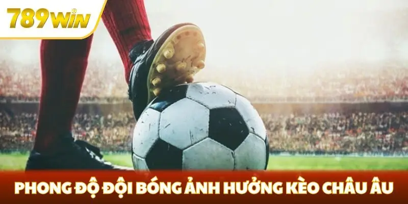 Phong độ đội bóng ảnh hưởng kèo châu Âu